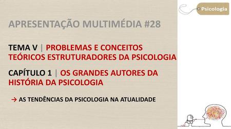 Apresentação Multimédia #28 Tema V | Problemas e conceitos teóricos estruturadores da psicologia Capítulo 1 | Os grandes autores da história da psicologia.