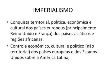 IMPERIALISMO Conquista territorial, política, econômica e cultural dos países europeus (principalmente Reino Unido e França) dos países asiáticos e regiões.