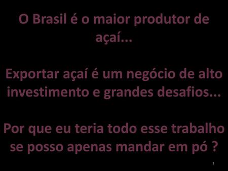 O Brasil é o maior produtor de açaí...