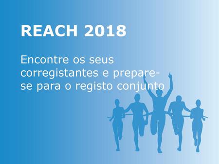 REACH 2018 Encontre os seus corregistantes e prepare-se para o registo conjunto.