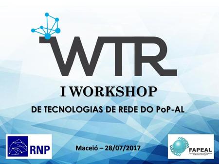 I WORKSHOP DE TECNOLOGIAS DE REDE DO PoP-AL Maceió – 28/07/2017.
