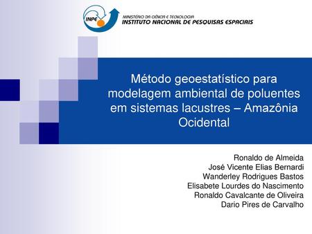 Método geoestatístico para modelagem ambiental de poluentes em sistemas lacustres – Amazônia Ocidental Ronaldo de Almeida José Vicente Elias Bernardi Wanderley.