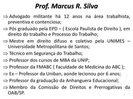 Prof. Marcus R. Silva Advogado militante há 12 anos na área trabalhista, preventiva e contenciosa; Pós graduado pela EPD – ( Escola Paulista de Direito.