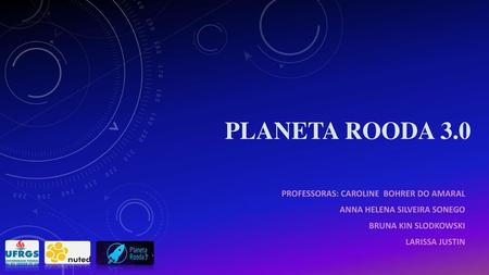 Planeta ROODA 3.0 Professoras: Caroline bohrer do amaral