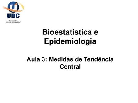 Bioestatística e Epidemiologia Aula 3: Medidas de Tendência Central