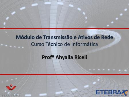 Módulo de Transmissão e Ativos de Rede Curso Técnico de Informática