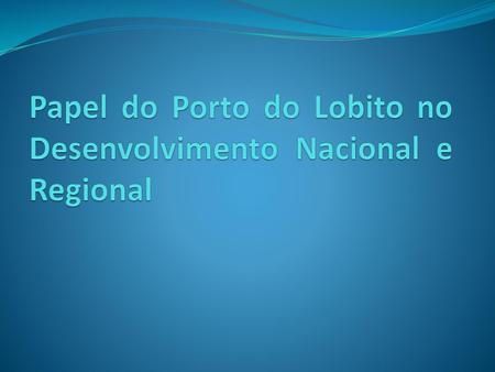 Papel do Porto do Lobito no Desenvolvimento Nacional e Regional