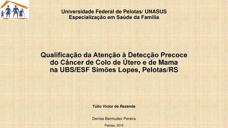 Universidade Federal de Pelotas/ UNASUS Especialização em Saúde da Família Qualificação da Atenção à Detecção Precoce do Câncer de Colo de Útero.