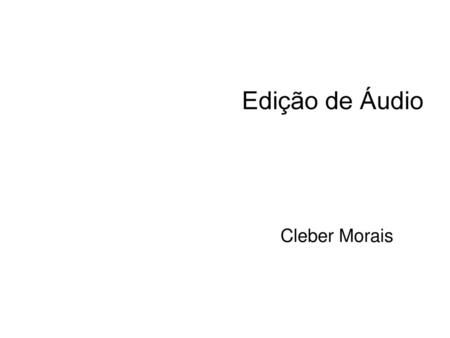 Edição de Áudio Cleber Morais.
