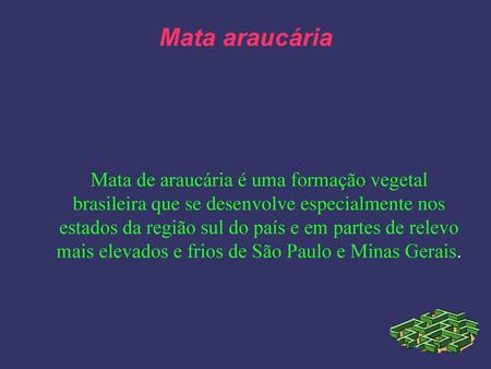 Mata araucária Mata de araucária é uma formação vegetal brasileira que se desenvolve especialmente nos estados da região sul do país e em partes de relevo.