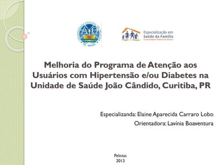 Melhoria do Programa de Atenção aos Usuários com Hipertensão e/ou Diabetes na Unidade de Saúde João Cândido, Curitiba, PR Especializanda: Elaine Aparecida.