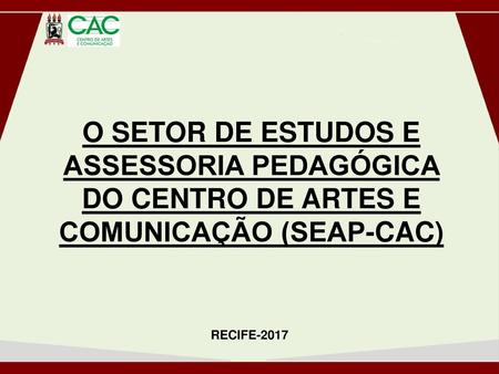 O SETOR DE ESTUDOS E ASSESSORIA PEDAGÓGICA DO CENTRO DE ARTES E COMUNICAÇÃO (SEAP-CAC) RECIFE-2017.