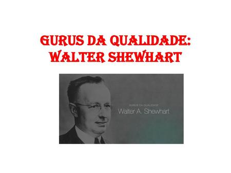 Gurus da Qualidade: Walter Shewhart