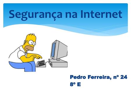 Segurança na Internet Pedro Ferreira, nº 24 8º E.