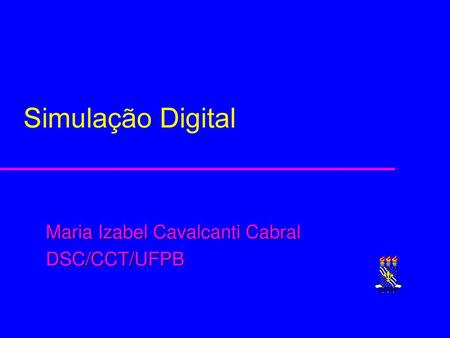 Simulação Digital Maria Izabel Cavalcanti Cabral DSC/CCT/UFPB