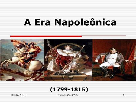 A Era Napoleônica (1799-1815) 03/02/2018 www.nilson.pro.br.