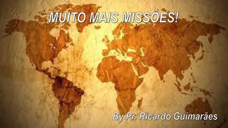 MUITO MAIS MISSÕES! By Pr. Ricardo Guimarães.