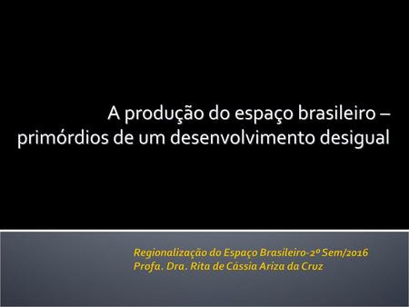 Regionalização do Espaço Brasileiro-2º Sem/2016 Profa. Dra