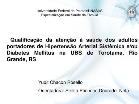 Universidade Federal de Pelotas/UNASUS Especialização em Saúde da Família Qualificação da atenção à saúde dos adultos portadores de Hipertensão Arterial.