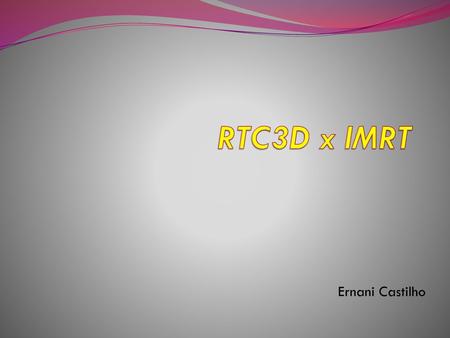 RTC3D x IMRT Ernani Castilho.