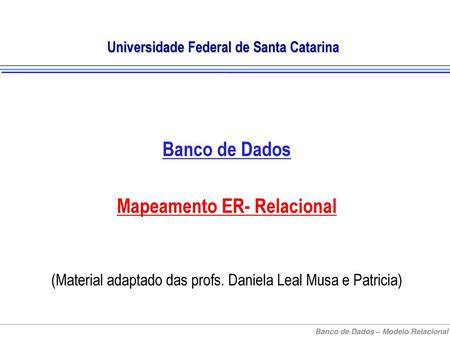 Universidade Federal de Santa Catarina Mapeamento ER- Relacional