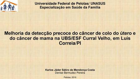 Universidade Federal de Pelotas/ UNASUS Especialização em Saúde da Família Melhoria da detecção precoce do câncer de colo do útero e do câncer de.