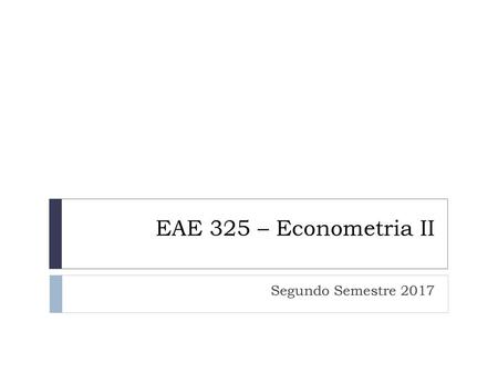 EAE 325 – Econometria II Segundo Semestre 2017.