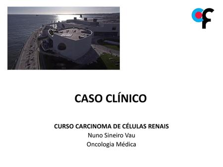 CURSO CARCINOMA DE CÉLULAS RENAIS Nuno Sineiro Vau Oncologia Médica