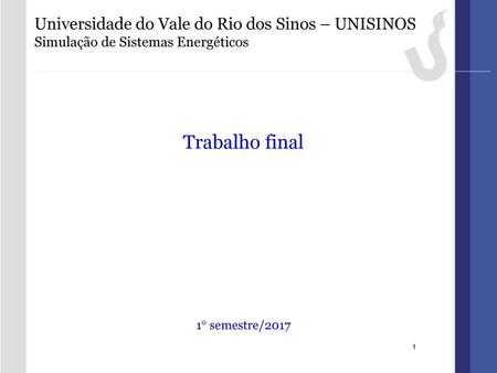 Universidade do Vale do Rio dos Sinos – UNISINOS Simulação de Sistemas Energéticos Trabalho final 1 semestre/2017.