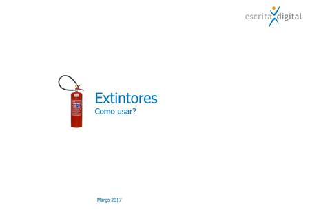 Extintores Como usar? Março 2017.
