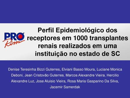 Perfil Epidemiológico dos receptores em 1000 transplantes renais realizados em uma instituição no estado de SC Denise Teresinha Bizzi Guterres, Elviani.