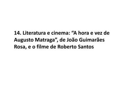 14. Literatura e cinema: “A hora e vez de Augusto Matraga”, de João Guimarães Rosa, e o filme de Roberto Santos.