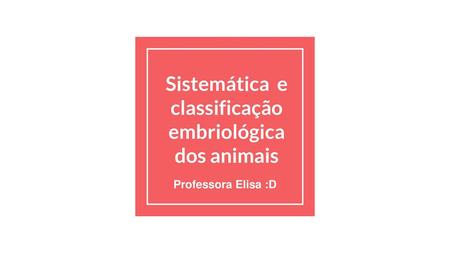 Sistemática e classificação embriológica dos animais