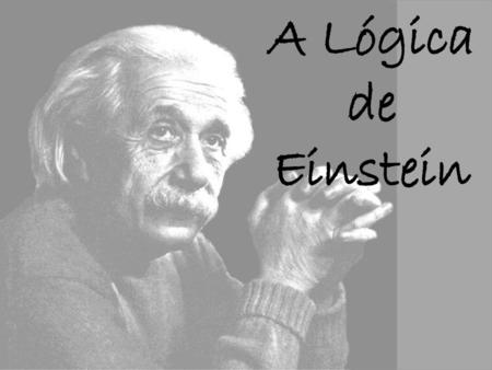 A Lógica de Einstein.