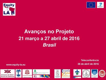 Avanços no Projeto 21 março a 27 abril de 2016 Brasil Teleconferência