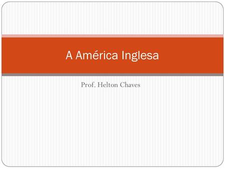 A América Inglesa Prof. Helton Chaves.