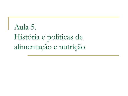 Aula 5. História e políticas de alimentação e nutrição