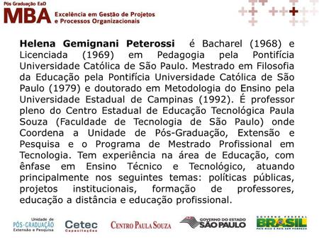 Helena Gemignani Peterossi é Bacharel (1968) e Licenciada (1969) em Pedagogia pela Pontifícia Universidade Católica de São Paulo. Mestrado em Filosofia.