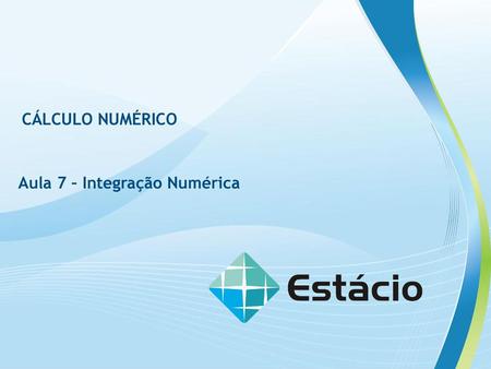 CÁLCULO NUMÉRICO Aula 7 – Integração Numérica.