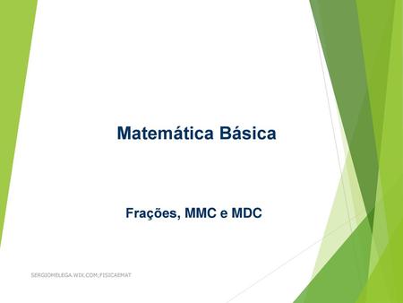 Matemática Básica Frações, MMC e MDC SERGIOMELEGA.WIX.COM;FISICAEMAT.
