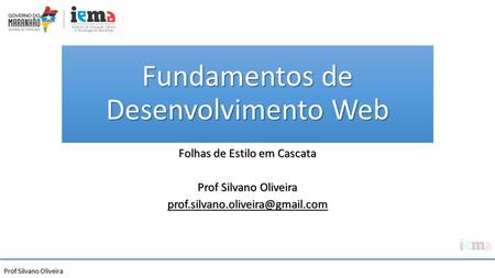 Prof Silvano Oliveira Fundamentos de Desenvolvimento Web Folhas de Estilo em Cascata Prof Silvano Oliveira