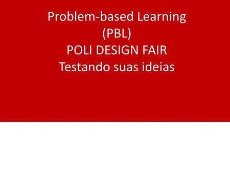 Problem-based Learning (PBL) POLI DESIGN FAIR Testando suas ideias