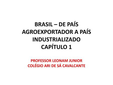 BRASIL – DE PAÍS AGROEXPORTADOR A PAÍS INDUSTRIALIZADO CAPÍTULO 1