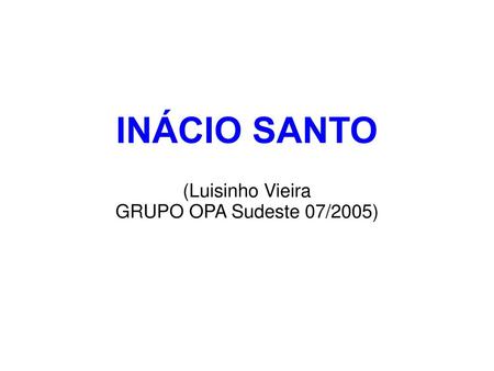 INÁCIO SANTO (Luisinho Vieira GRUPO OPA Sudeste 07/2005)