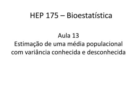 HEP 175 – Bioestatística Aula 13 Estimação de uma média populacional com variância conhecida e desconhecida.