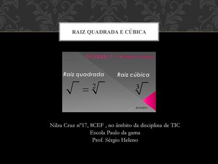 Raiz quadrada e cúbica Nilza Cruz nº17, 8CEF , no âmbito da disciplina de TIC Escola Paulo da gama Prof. Sérgio Heleno.