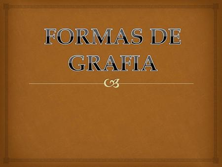 FORMAS DE GRAFIA.