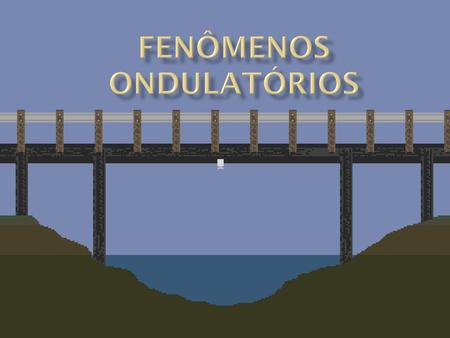 FENÔMENOS ONDULATÓRIOS