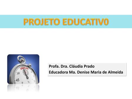 PROJETO EDUCATIV0 Profa. Dra. Cláudia Prado