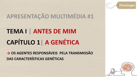 APRESENTAÇÃO MULTIMÉDIA #1 TEMA I | ANTES DE MIM CAPÍTULO 1| A GENÉTICA → OS AGENTES RESPONSÁVEIS PELA TRANSMISSÃO DAS CARACTERÍSTICAS GENÉTICAS.